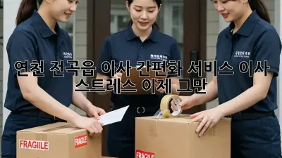 연천 전곡읍 이사 간편화 서비스: 이사 스트레스, 이제 그만!